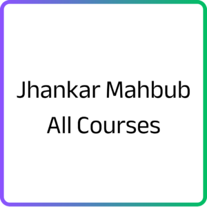 Jhankar Mahbub All Courses